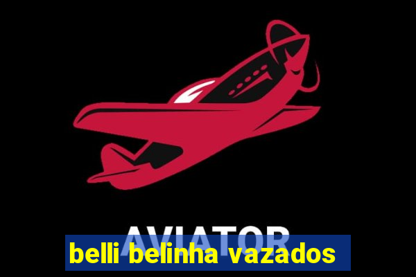 belli belinha vazados